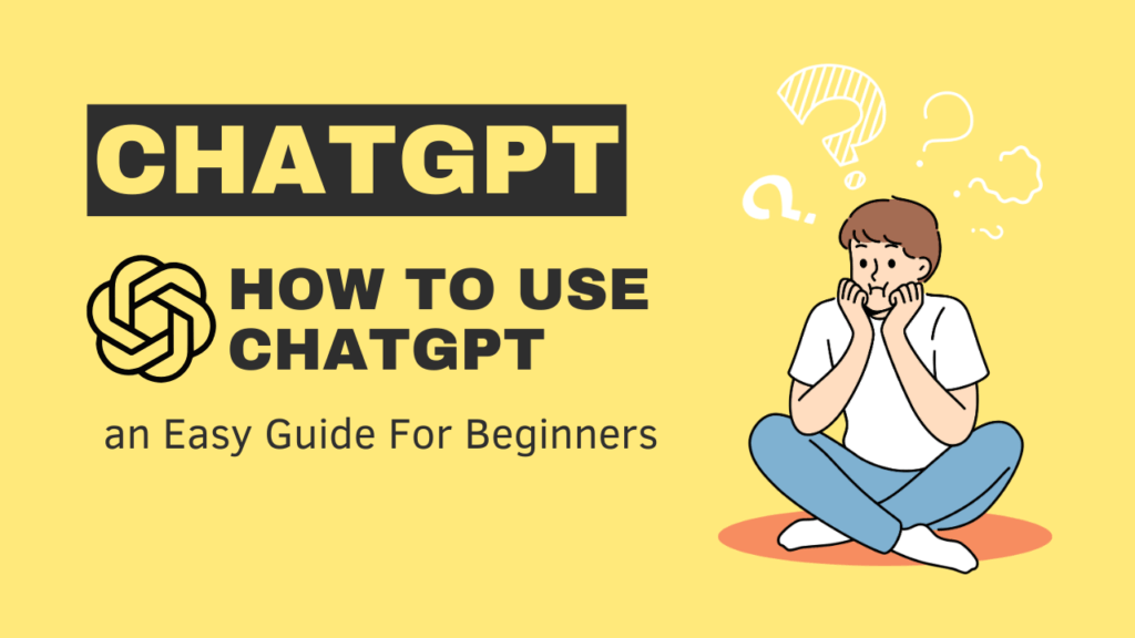 How To Use ChatGPT an Easy Guide For Beginners